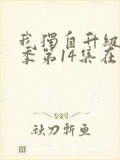 我独自升级第二季第14集在线观看