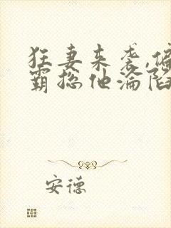 狂妻来袭,偏执霸总他沦陷了