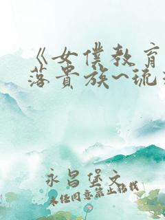 《女仆教育~没落贵族~琉璃川漫画