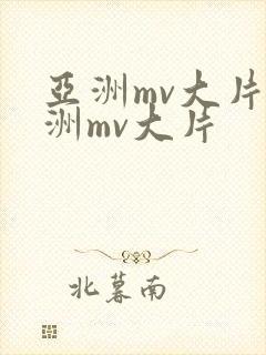 亚洲mv大片欧洲mv大片