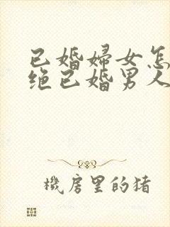 已婚妇女怎么拒绝已婚男人的暧昧