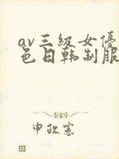 av三级女优黄色日韩制服丝袜在线