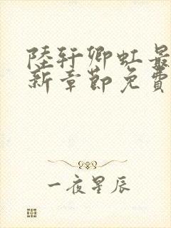 陆轩卿虹最新更新章节免费阅读