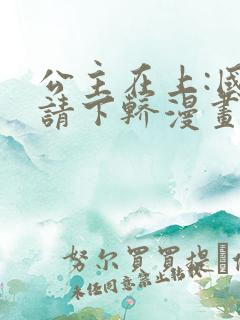 公主在上:国师请下轿漫画免费