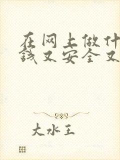 在网上做什么赚钱又安全又可靠