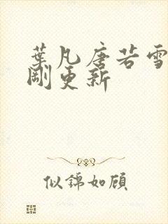 叶凡唐若雪今天刚更新