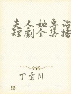 夫人她专治不服短剧全集播放