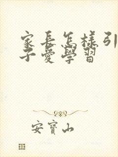 家长怎样引导孩子爱学习