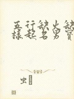 五行缺火缺金怎样起名男宝