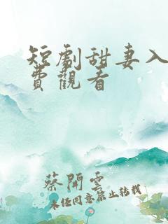 短剧甜妻入怀免费观看