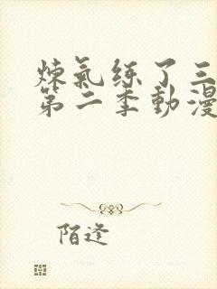 炼气练了三千年第二季动漫免费观看