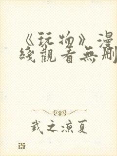 《玩物》漫画在线观看无删减