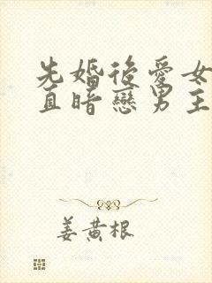 先婚后爱女主一直暗恋男主