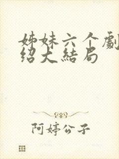 姊妹六个剧情介绍大结局