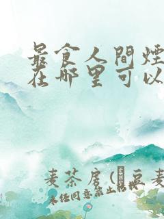 最食人间烟火色在哪里可以免费看