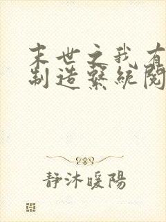 末世之我有丧尸制造系统阅读阅读全文