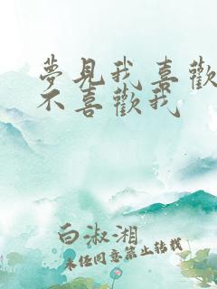梦见我喜欢的人不喜欢我