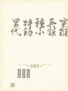 男特种兵穿越古代的小说推荐