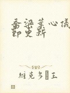 乔梁叶心仪新章节更新