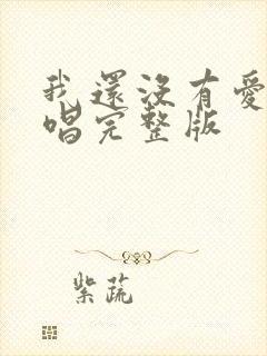 我还没有爱够原唱完整版