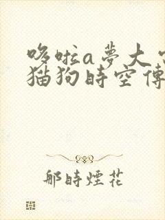 哆啦a梦大电影猫狗时空传