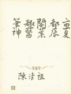 笔趣阁都市极品神医叶辰夏若雪