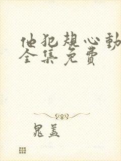 他犯规心动短剧全集免费