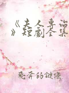 《夫人专治不服》短剧全集