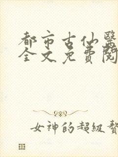 都市古仙医在线全文免费阅读