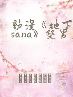 动漫《地下偶像sana》双男主
