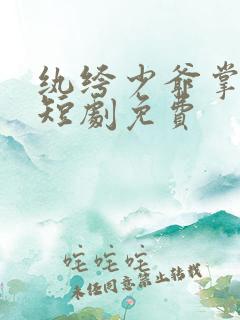 纨绔少爷掌上娇短剧免费