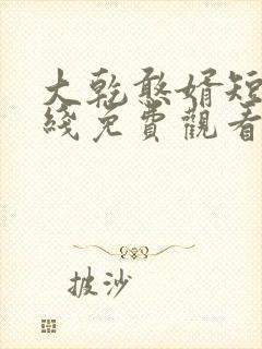 大乾憨婿短剧在线免费观看
