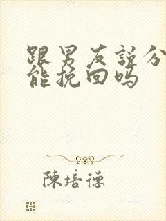 跟男友说分手还能挽回吗