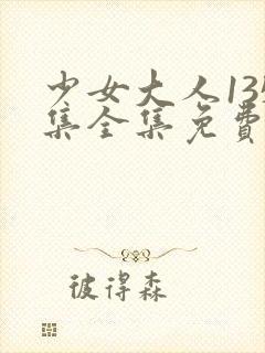 少女大人135集全集免费观看