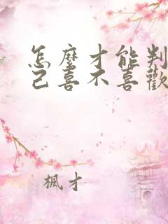 怎么才能判断自己喜不喜欢一个人