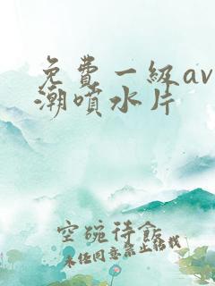 免费一级av高潮喷水片