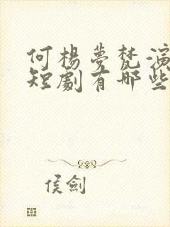 何杨梦梵演过的短剧有哪些