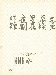 昨夜星辰又逢君短剧在线免费看