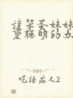 让笨蛋妹妹唯一变聪明的办法只有在针对