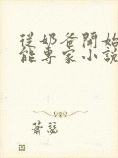 从奶爸开始当全能专家小说