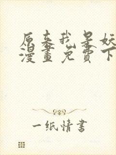 原来我是妖二代漫画免费下拉式