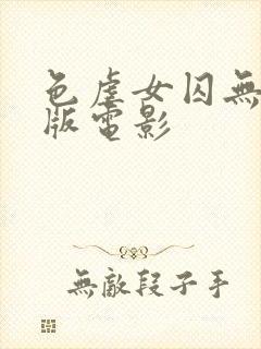 色虐女囚无删减版电影