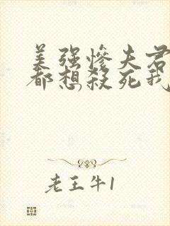 美强惨夫君每天都想杀死我小说