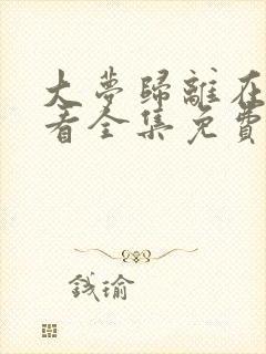 大梦归离在线观看全集免费播放