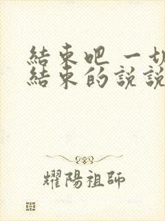 结束吧 一切都结束的说说