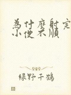 为什么射完精后小便不顺