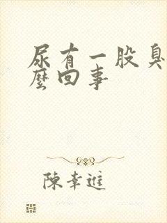 尿有一股臭味怎么回事