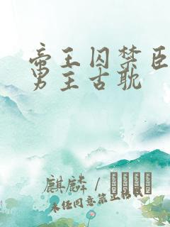 帝王囚禁臣子双男主古耽