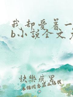 我却爱着一个sb小说全文免费阅读无弹窗