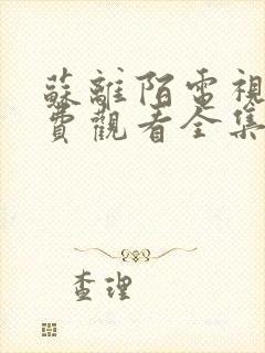 苏离陌电视剧免费观看全集高清